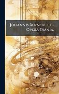 Abbildung von: Johannis Bernoulli ... Opera Omnia, - Hutson Street Press