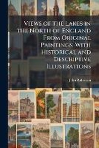 Abbildung von: Views of the Lakes in the North of England From Original Paintings; With Historical and Descriptive Illustrations - Hutson Street Press