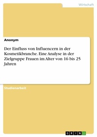 Abbildung von: Der Einfluss von Influencern in der Kosmetikbranche. Eine Analyse in der Zielgruppe Frauen im Alter von 16 bis 25 Jahren - GRIN Verlag