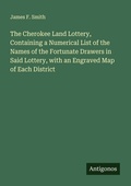 Cover: The Cherokee Land Lottery, Containing a Numerical List of the Names of the Fortunate Drawers in Said Lottery, with an Engraved Map of Each District - Antigonos Verlag