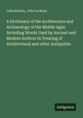 Cover: A Dictionary of the Architecture and Archaeology of the Middle Ages: Including Words Used by Ancient and Modern Authors in Treating of Architectural and other Antiquities - Antigonos Verlag