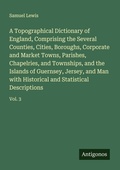 Cover: A Topographical Dictionary of England, Comprising the Several Counties, Cities, Boroughs, Corporate and Market Towns, Parishes, Chapelries, and Townships, and the Islands of Guernsey, Jersey, and Man with Historical and Statistical Descriptions - Antigonos Verlag
