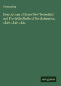 Cover: Descriptions of Some New Terrestrial and Fluviatile Shells of North America, 1829, 1830, 1831 - Antigonos Verlag