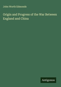 Enlarge image Cover: Origin and Progress of the War Between England and China - Antigonos Verlag