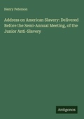 Cover: Address on American Slavery: Delivered Before the Semi-Annual Meeting, of the Junior Anti-Slavery - Antigonos Verlag