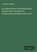 Cover: An Address Before the Philomathean Society of the University of Pennsylvania, November 30th, 1840 - Antigonos Verlag
