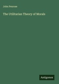 Cover: The Utilitarian Theory of Morals - Antigonos Verlag