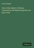 Cover: View of the Subject of Slavery Contained in the Biblical Repertory for April, 1836 - Antigonos Verlag