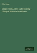 Cover: Gospel Poems. Also, an Interesting Dialogue Between Two Miners - Antigonos Verlag