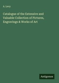 Cover: Catalogue of the Extensive and Valuable Collection of Pictures, Engravings & Works of Art - Antigonos Verlag