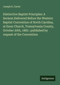 Cover: Distinctive Baptist Principles: A Sermon Delivered Before the Western Baptist Convention of North Carolina, at Enon Church, Transylvania County, October 20th, 1883 : published by request of the Convention - Antigonos Verlag