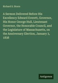 Cover: A Sermon Delivered Before His Excellency Edward Everett, Governor, His Honor George Hull, Lieutenant Governor, the Honorable Council, and the Legislature of Massachusetts, on the Anniversary Election, January 3, 1838 - Antigonos Verlag