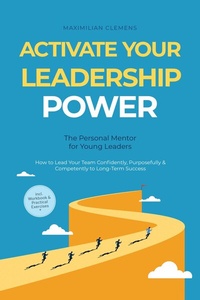 Abbildung von: Activate Your Leadership POWER - The Personal Mentor for Young Leaders: How to Lead Your Team Confidently, Purposefully & Competently to Long-Term Success - Including Workbook & Practical Exercises - ONIX Media
