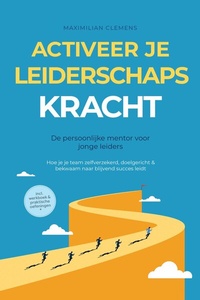 Abbildung von: Activeer je LEIDERSCHAPSKRACHT - De persoonlijke mentor voor jonge leiders: Hoe je je team zelfverzekerd, doelgericht & bekwaam naar blijvend succes leidt - Inclusief werkboek & praktische oefeningen - ONIX Media
