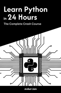 Enlarge image Cover: Learn Python in 24 Hours: The Complete Crash Course (Master Coding in 24 Hours) - Aniket Jain
