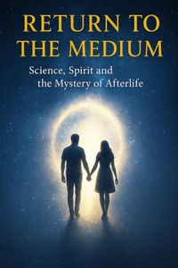 Abbildung von: Return to the Medium - Science, Spirit and the Mystery of Afterlife - Ylia Callan