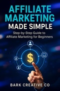 Cover: Affiliate Marketing Made Simple Step-by-Step Guide to Affiliate Marketing for Beginner's - Bark Creative Co