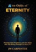Cover: AI vs Odds of Eternity Proving God Prophecy and the Bible 2nd Edition - jw
