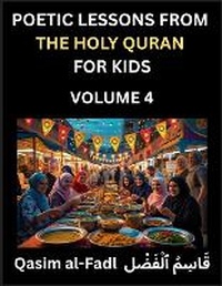 Abbildung von: Poetic Lessons from the Holy Quran for Kids (Part 4)- The Whispers of the Divine Rhyme, A Collection of Quranic Verses in Verse, Religion, Morality, Poetry, Philosophy and Spiritualism and Poetic Reflections from the Islam - Poetic Lessons from the Holy Quran