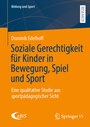 Cover: Soziale Gerechtigkeit für Kinder in Bewegung, Spiel und Sport - Springer VS