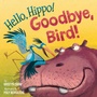 Cover: Hello, Hippo! Goodbye, Bird! - Knopf Books for Young Readers