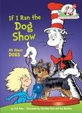 Cover: If I Ran the Dog Show: All About Dogs - Random House Books for Young Readers
