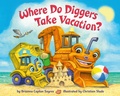 Cover: Where Do Diggers Take Vacation? - Random House Books for Young Readers