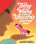 Cover: The Teeny-Weeny Unicorn's Great Big Wish - Knopf Books for Young Readers