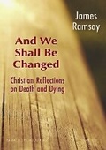 Cover: And We Shall Be Changed: Christian Reflections on Death and Dying - Fairacres Publications