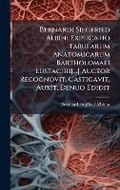 Cover: Bernardi Siegfried Albini Explicatio Tabularum Anatomicarum Bartholomaei Eustachii[...] Auctor Recognovit, Castigavit, Auxit, Denuo Edidit - Hutson Street Press