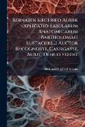 Cover: Bernardi Siegfried Albini Explicatio Tabularum Anatomicarum Bartholomaei Eustachii[...] Auctor Recognovit, Castigavit, Auxit, Denuo Edidit - Hutson Street Press
