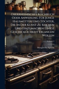 Abbildung von: Oberrheinisches Kochbuch Oder Anweisung FA1/4r Junge HausmA1/4tter Und Toechter, Die In Der Kunst Zu Kochen Und Einzumachen Einige Geschicklichkeit Erlangen Wollen - Hutson Street Press