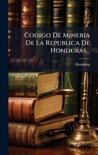 Bild: Codigo De Mineria De La Republica De Honduras... - Hutson Street Press