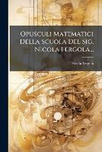 Abbildung von: Opusculi Matematici Della Scuola Del Sig. Nicola Fergola... - Hutson Street Press