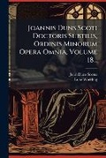 Cover: Joannis Duns Scoti Doctoris Subtilis, Ordinis Minorum Opera Omnia, Volume 18... - Hutson Street Press