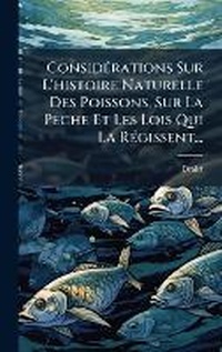 Bild: ConsidA(c)rations Sur L'histoire Naturelle Des Poissons, Sur La PAache Et Les Lois Qui La RA(c)gissent... - Hutson Street Press