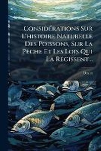 Bild: ConsidA(c)rations Sur L'histoire Naturelle Des Poissons, Sur La PAache Et Les Lois Qui La RA(c)gissent... - Hutson Street Press