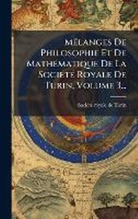 Abbildung von: MA(c)langes De Philosophie Et De MathA(c)matique De La SociA(c)tA(c) Royale De Turin, Volume 3... - Hutson Street Press