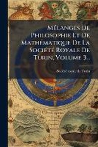 Abbildung von: MA(c)langes De Philosophie Et De MathA(c)matique De La SociA(c)tA(c) Royale De Turin, Volume 3... - Hutson Street Press