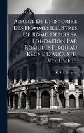 Cover: AbrA(c)gA(c) De L'historire Des Hommes Illustres De Rome, Depuis Sa Fondation Par Romulus Jusqu'au Regne D'auguste, Volume 1... - Hutson Street Press