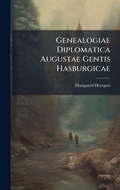 Cover: Genealogiae Diplomatica Augustae Gentis Hasburgicae - Hutson Street Press