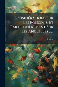 Abbildung von: ConsidA(c)rations Sur Les Poissons, Et Particulierement Sur Les Anguilles ...... - Hutson Street Press