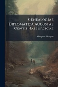 Cover: Genealogiae Diplomatica Augustae Gentis Hasburgicae - Hutson Street Press