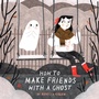 Cover: How to Make Friends with a Ghost - Tundra Books