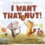 Cover: I Want That Nut! - Knopf Books for Young Readers