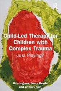 Abbildung von: Child-Led Therapy for Children with Complex Trauma - Routledge