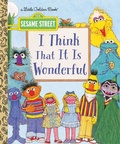 Cover: I Think That It Is Wonderful (Sesame Street) - Golden Books