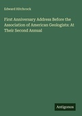 Cover: First Anniversary Address Before the Association of American Geologists: At Their Second Annual - Antigonos Verlag