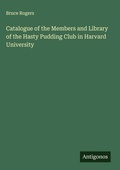 Cover: Catalogue of the Members and Library of the Hasty Pudding Club in Harvard University - Antigonos Verlag