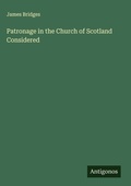 Cover: Patronage in the Church of Scotland Considered - Antigonos Verlag